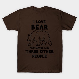 I Love Bear And Maybe Three Other People T-Shirt